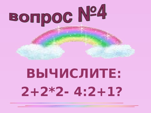 ВЫЧИСЛИТЕ: 2+2*2- 4:2+1?