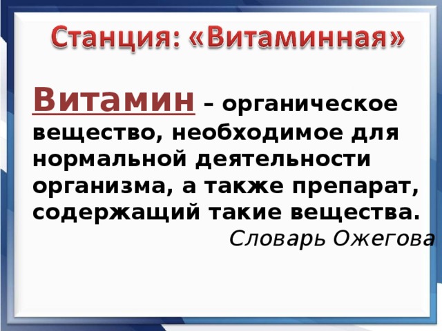 Витамин  – органическое вещество, необходимое для нормальной деятельности организма, а также препарат, содержащий такие вещества.      Словарь Ожегова