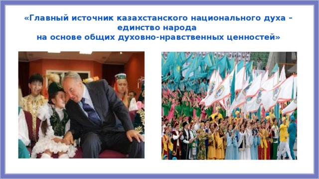 «Главный источник казахстанского национального духа – единство народа  на основе общих духовно-нравственных ценностей»