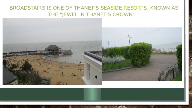   Broadstairs is one of Thanet's  seaside resorts , known as the 