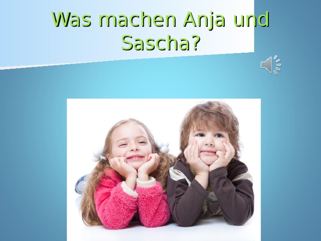 Was machen Anja und Sascha?