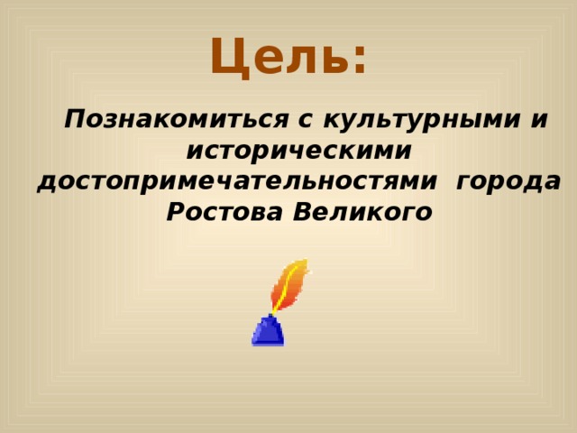 Цель:  Познакомиться с культурными и историческими достопримечательностями города Ростова Великого