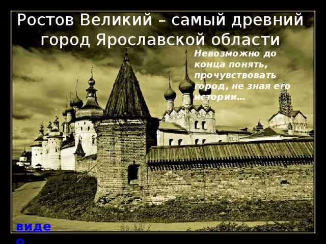 Ростов Великий – самый древний город Ярославской области Невозможно до конца понять, прочувствовать город, не зная его истории…