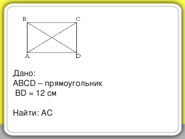 Дано:  АВСD – прямоугольник  ВD = 12 см   Найти: АС