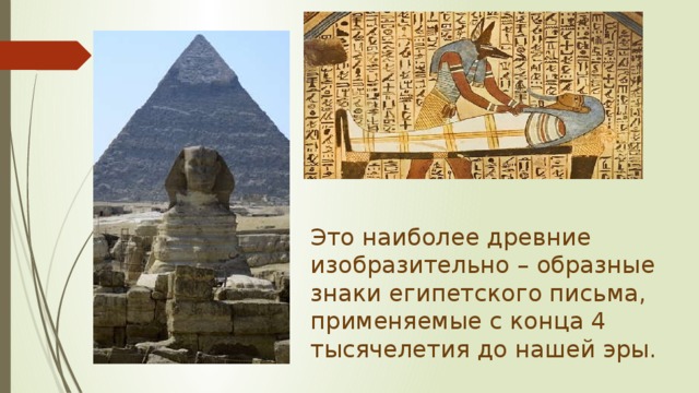 Это наиболее древние изобразительно – образные знаки египетского письма, применяемые с конца 4 тысячелетия до нашей эры.