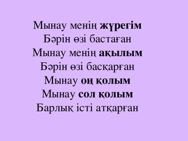 Мынау менің жүрегім Бәрін өзі бастаған Мынау менің ақылым Бәрін өзі басқарған Мынау оң қолым Мынау сол қолым Барлық істі атқарған