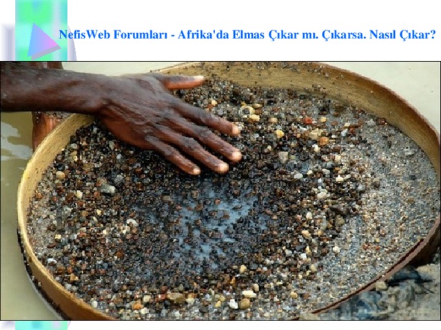 NefisWeb Forumları - Afrika'da Elmas Çıkar mı. Çıkarsa. Nasıl Çıkar?