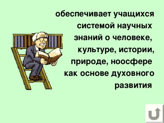 обеспечивает учащихся  системой научных знаний о человеке, культуре, истории,  природе, ноосфере как основе духовного развития