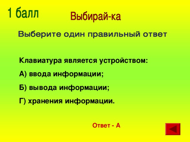 Клавиатура является устройством: А) ввода информации; Б) вывода информации; Г) хранения информации. Ответ - А