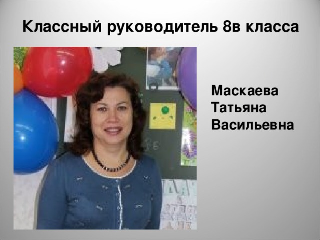 Классный руководитель 8в класса Маскаева Татьяна Васильевна