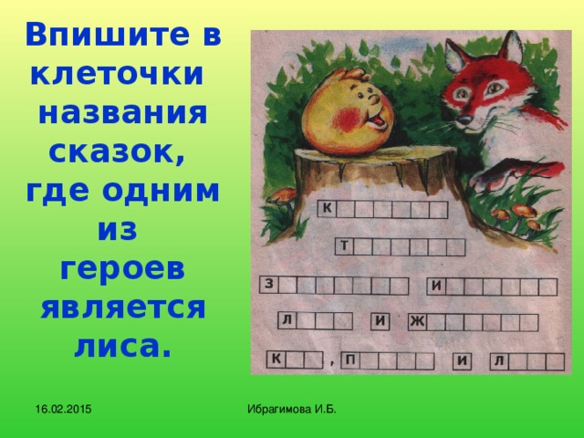 Впишите в клеточки  названия сказок,  где одним из  героев является  лиса.   16.02.2015 Ибрагимова И.Б.