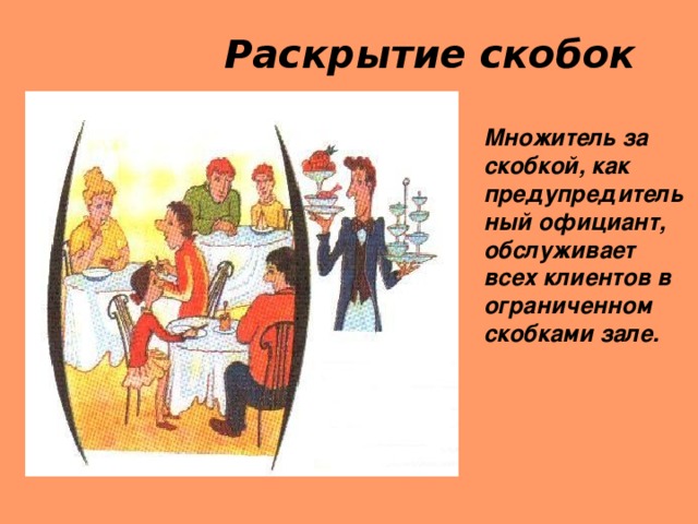 Раскрытие скобок Множитель за скобкой, как предупредительный официант, обслуживает всех клиентов в ограниченном скобками зале.