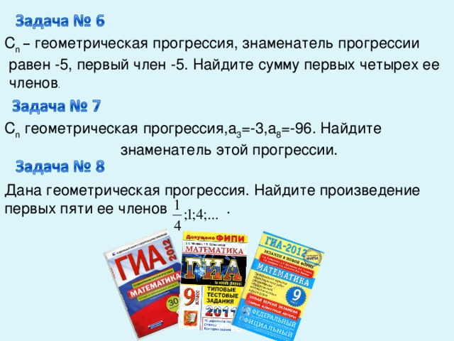 С n – геометрическая прогрессия, знаменатель прогрессии  равен -5, первый член -5. Найдите сумму первых четырех ее  членов . С n геометрическая прогрессия,а 3 =-3,а 8 =-96. Найдите  знаменатель этой прогрессии. Дана геометрическая прогрессия. Найдите произведение первых пяти ее членов .