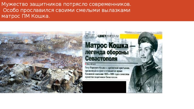 Мужество защитников потрясло современников.  Особо прославился своими смелыми вылазками  матрос ПМ Кошка.