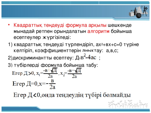 Квадраттық теңдеуді формула арқылы шешкенде мынадай ретпен орындалатын алгоритм бойынша есептеулер жүргізіледі: