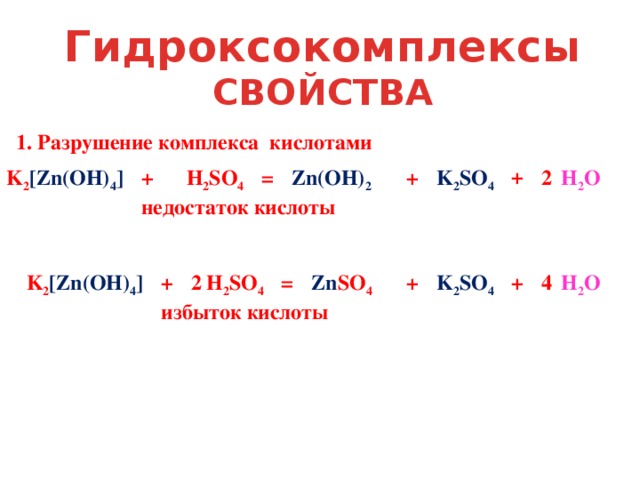 Гидроксокомплексы СВОЙСТВА  1. Разрушение комплекса кислотами + 2 K 2 SO 4 + H 2 O  Zn(OH) 2 H 2 SO 4  + K 2 [Zn(OH) 4 ]  = недостаток кислоты + + H 2 O  K 2 SO 4 = 4 Zn SO 4 H 2 SO 4  + K 2 [Zn(OH) 4 ]  2 избыток кислоты