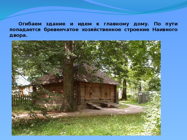 Огибаем здание и идем к главному дому. По пути попадается бревенчатое хозяйственное строение Наивного двора.