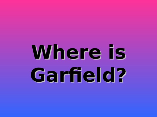 Where is Garfield?