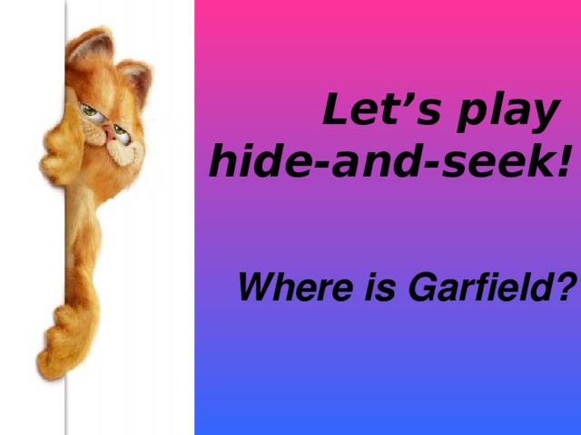 Let’s play hide-and-seek!  Where is Garfield?