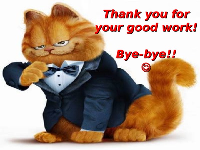 Thank you for your good work!  Bye-bye!! 