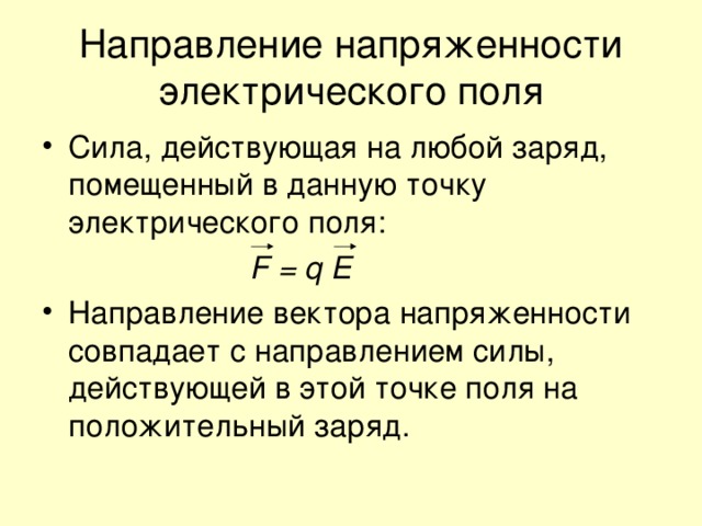 Направление напряженности электрического поля Сила, действующая на любой заряд, помещенный в данную точку электрического поля:  F = q E