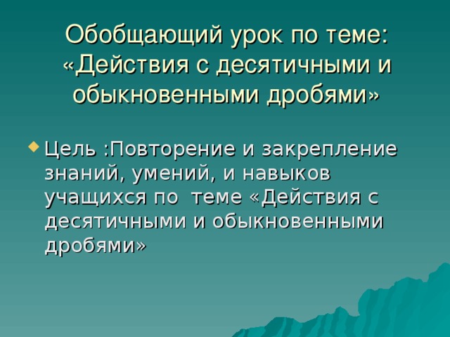 Обобщающий урок по теме: «Действия с десятичными и обыкновенными дробями»