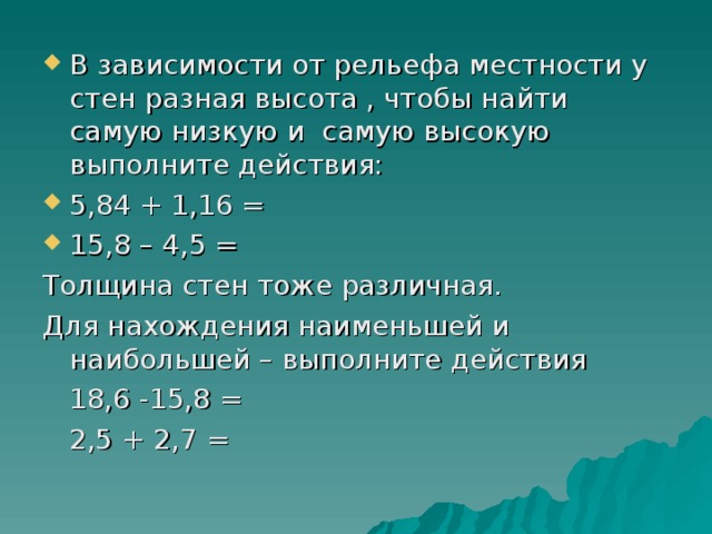 В зависимости от рельефа местности у стен разная высота , чтобы найти самую низкую и самую высокую выполните действия: 5,84 + 1,16 = 15,8 – 4,5 =