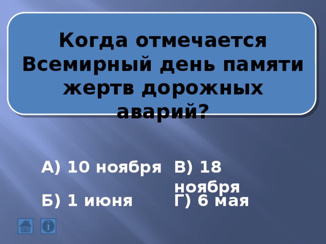 Когда отмечается Всемирный день памяти жертв дорожных аварий? А) 10 ноября В) 18 ноября Б) 1 июня Г) 6 мая