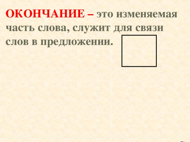 ОКОНЧАНИЕ – это изменяемая часть слова, служит для связи слов в предложении.