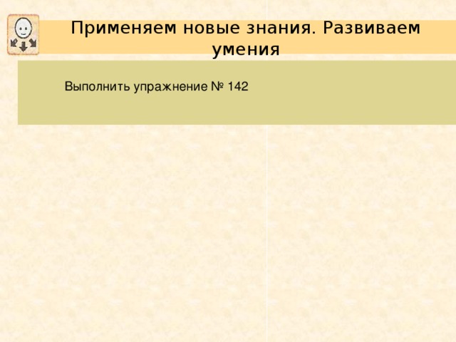 Применяем новые знания. Развиваем умения  Выполнить упражнение № 142