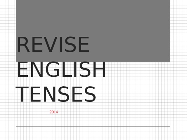 REVISE ENGLISH TENSES 2014