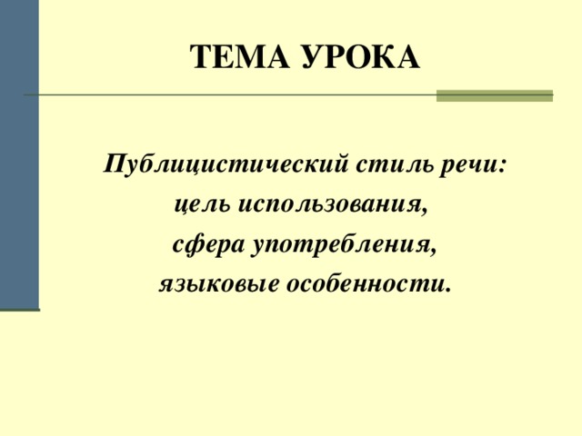 ТЕМА УРОКА  Публицистический стиль речи: цель использования, сфера употребления, языковые особенности.