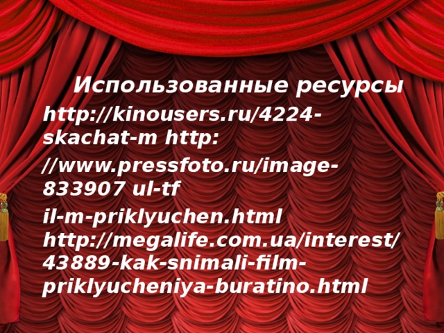 Использованные ресурсы http://kinousers.ru/4224-skachat-m http: //www.pressfoto.ru/image-833907 ul-tf il-m-priklyuchen.html http://megalife.com.ua/interest/43889-kak-snimali-film-priklyucheniya-buratino.html