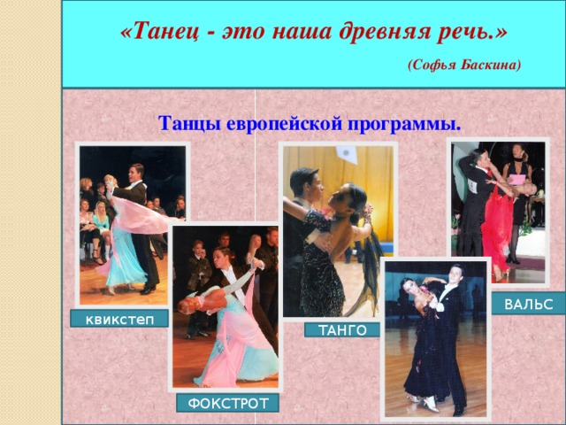 «Танец - это наша древняя речь.»  (Софья Баскина) Танцы европейской программы. ВАЛЬС квикстеп ТАНГО ФОКСТРОТ
