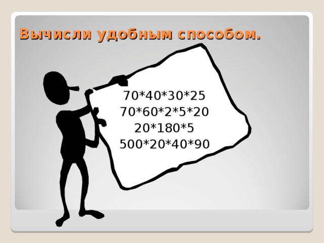 70*40*30*25 70*60*2*5*20 20*180*5 500*20*40*90 Вычисли удобным способом.