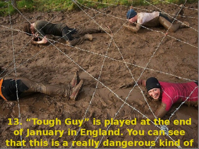 13. “Tough Guy” is played at the end of January in England. You can see that this is a really dangerous kind of sport.