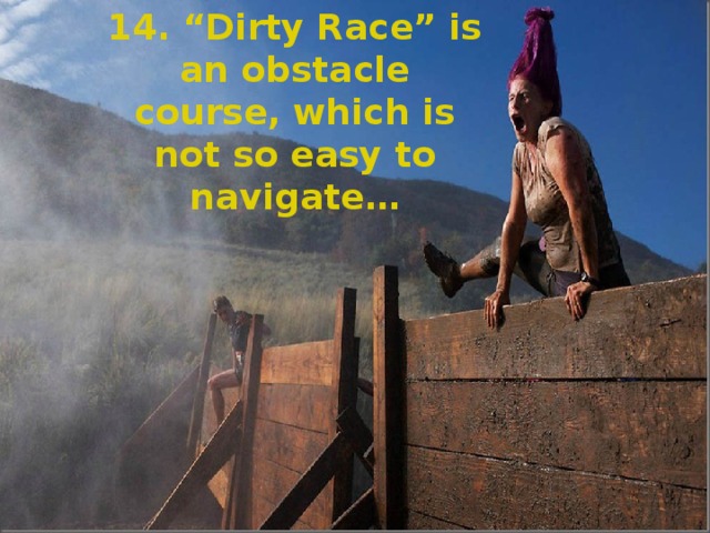 14. “Dirty Race” is an obstacle course, which is not so easy to navigate…