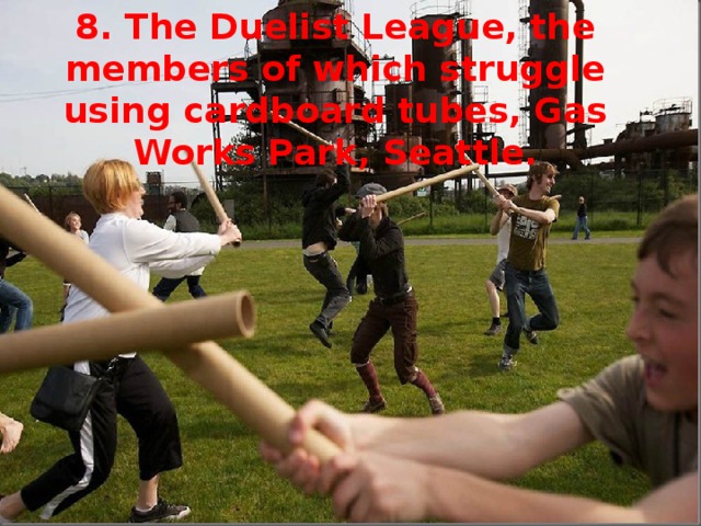 8. The Duelist League, the members of which struggle using cardboard tubes, Gas Works Park, Seattle.