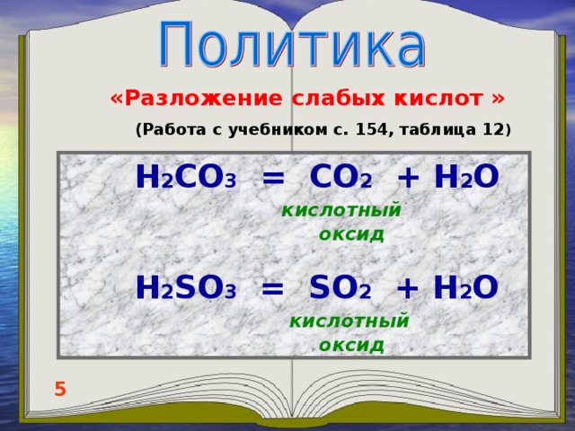 «Разложение слабых кислот » (Работа с учебником с. 154, таблица 12 )  H 2 CO 3 = CO 2 + H 2 O  кислотный  оксид    H 2 SO 3 = SO 2 + H 2 O  кислотный  оксид 5