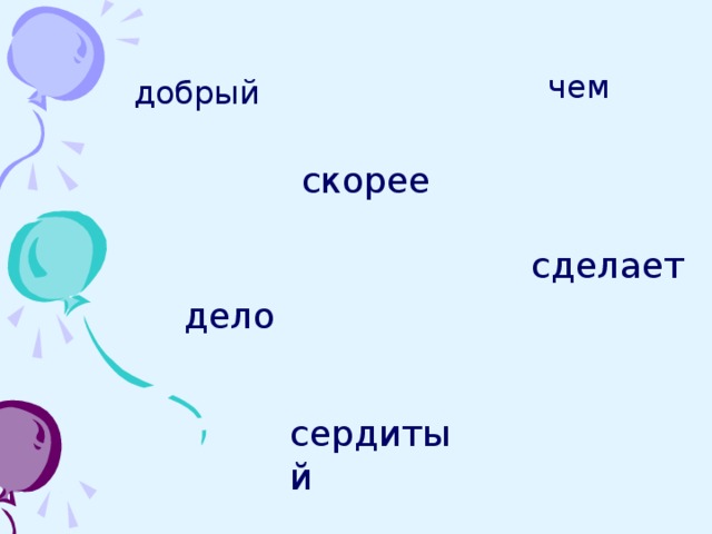 чем добрый скорее  сделает дело сердитый