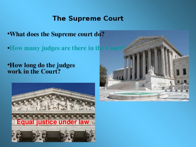 The Supreme Court What does the Supreme court do?  How many judges are there in the Court?  How long do the judges work in the Court?  Equal justice under law
