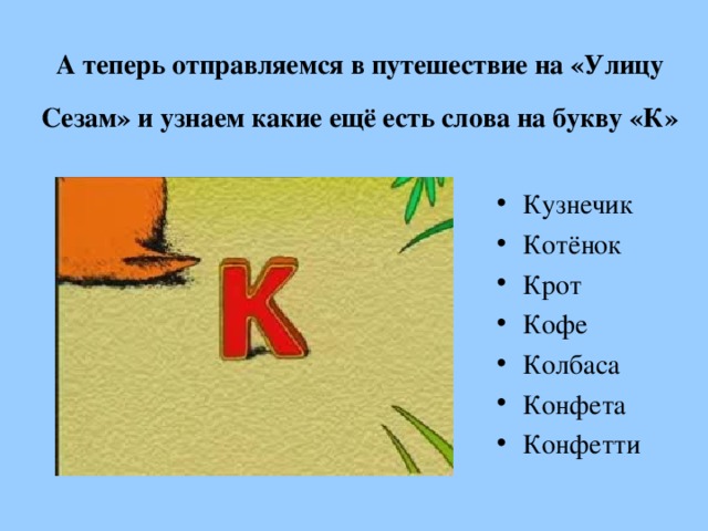 А теперь отправляемся в путешествие на «Улицу Сезам» и узнаем какие ещё есть слова на букву «К»