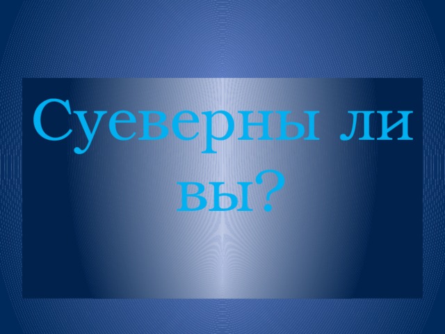 Суеверны ли вы?