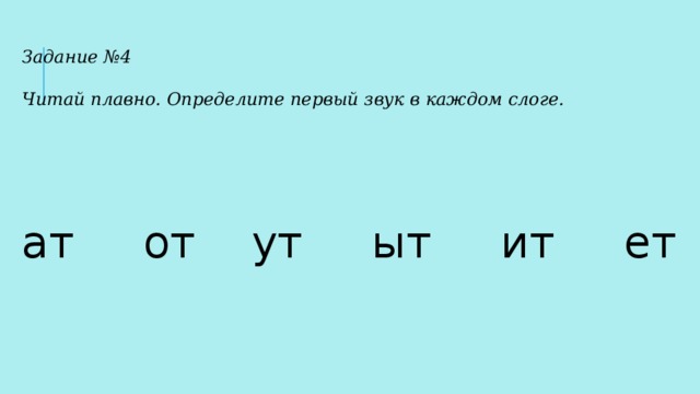 Задание №4  Читай плавно. Определите первый звук в каждом слоге.  ат от ут ыт ит ет