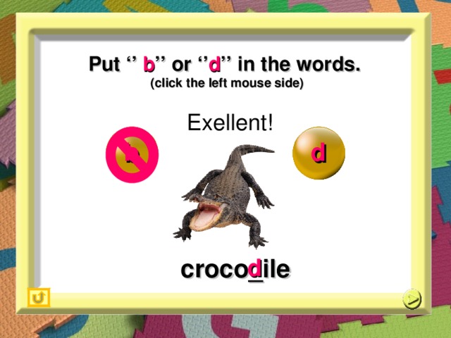 Put ‘’ b ’’ or ‘’ d ’’ in the words. (click the left mouse side) Exellent! b d croco_ile d