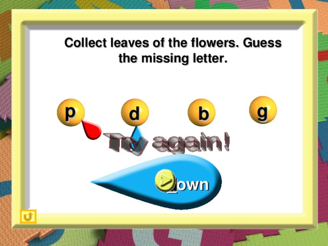 Collect leaves of the flowers. Guess the missing letter. p g d b _own d