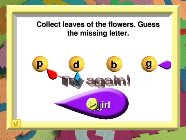 Collect leaves of the flowers. Guess the missing letter. p g d b _irl g