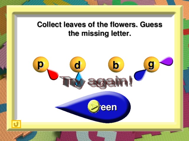 Collect leaves of the flowers. Guess the missing letter. g p d b g _reen