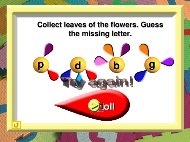 Collect leaves of the flowers. Guess the missing letter. p g b d d _oll