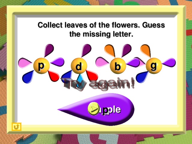 Collect leaves of the flowers. Guess the missing letter. p g b d p a_ple